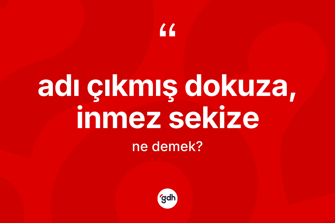 Adı çıkmış dokuza, inmez sekize ne demek? Adı çıkmış dokuza, inmez sekize sözünün TDK'ya göre anlamı nedir?
