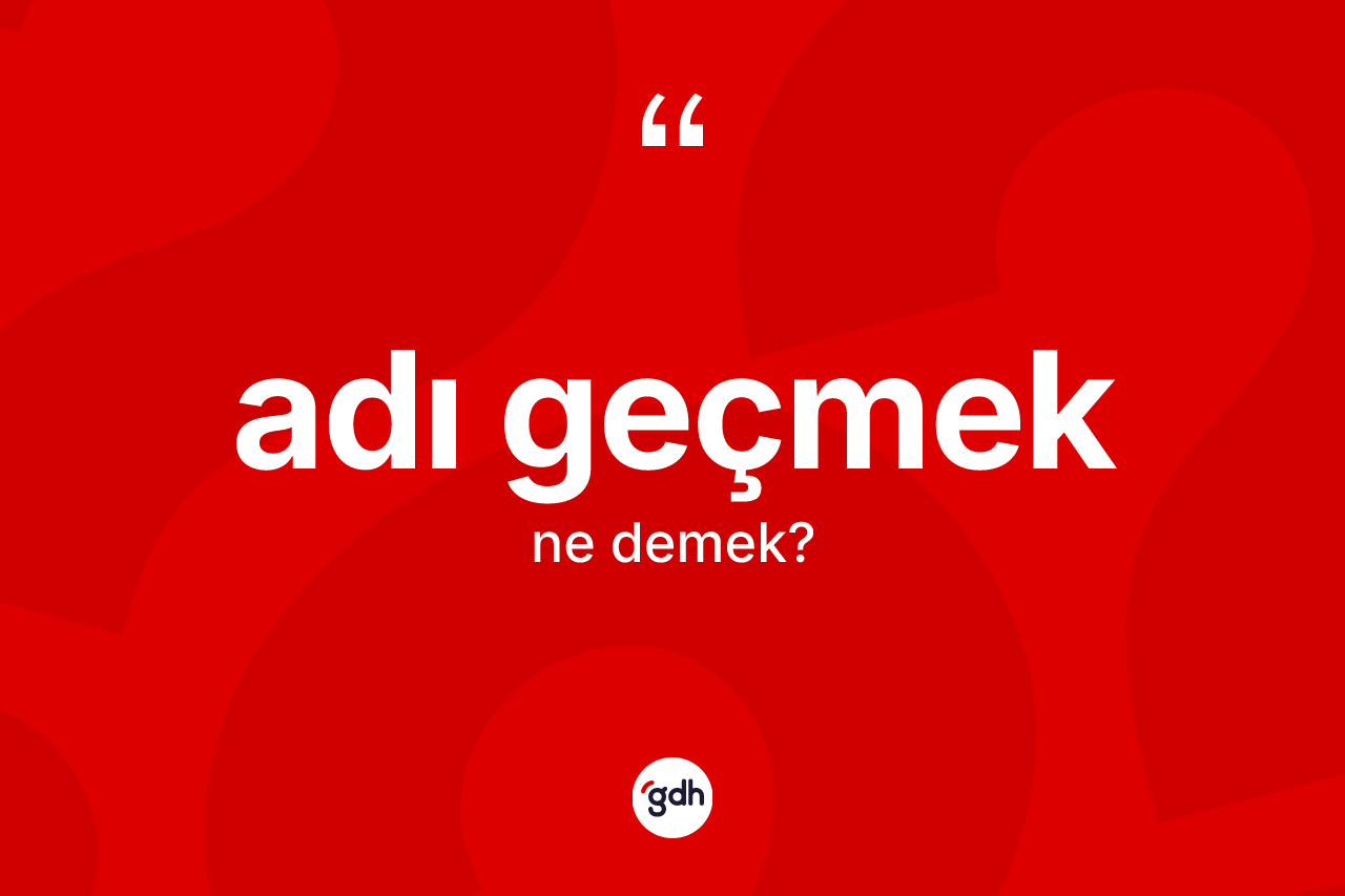 Adı geçmek ifadesinin kısaca tanımı nedir?