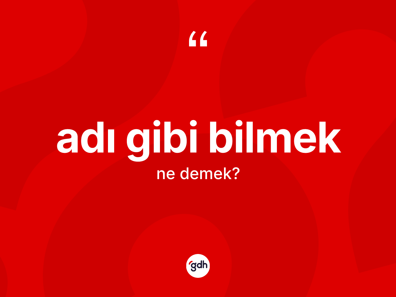 Adı gibi bilmek ifadesi ne demektir? Adı gibi bilmek ifadesi nerede kullanılır?