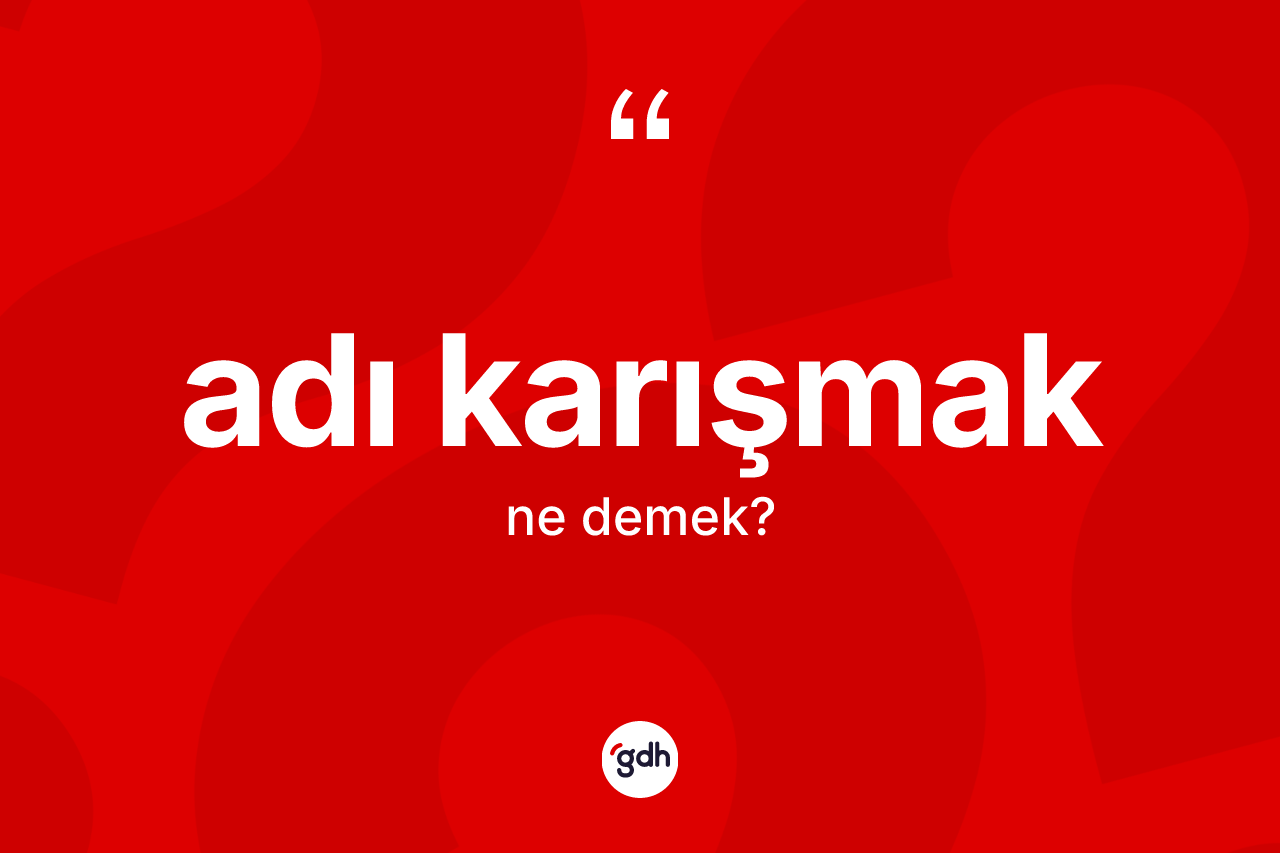 Adı karışmak ifadesinin anlamı nedir?