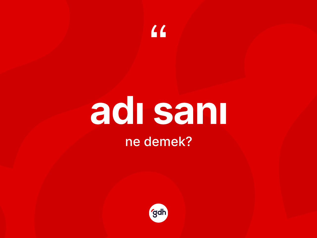 Adı sanı kelimesinin tanımı nedir? Adı sanının TDK'ya göre anlamı nedir?