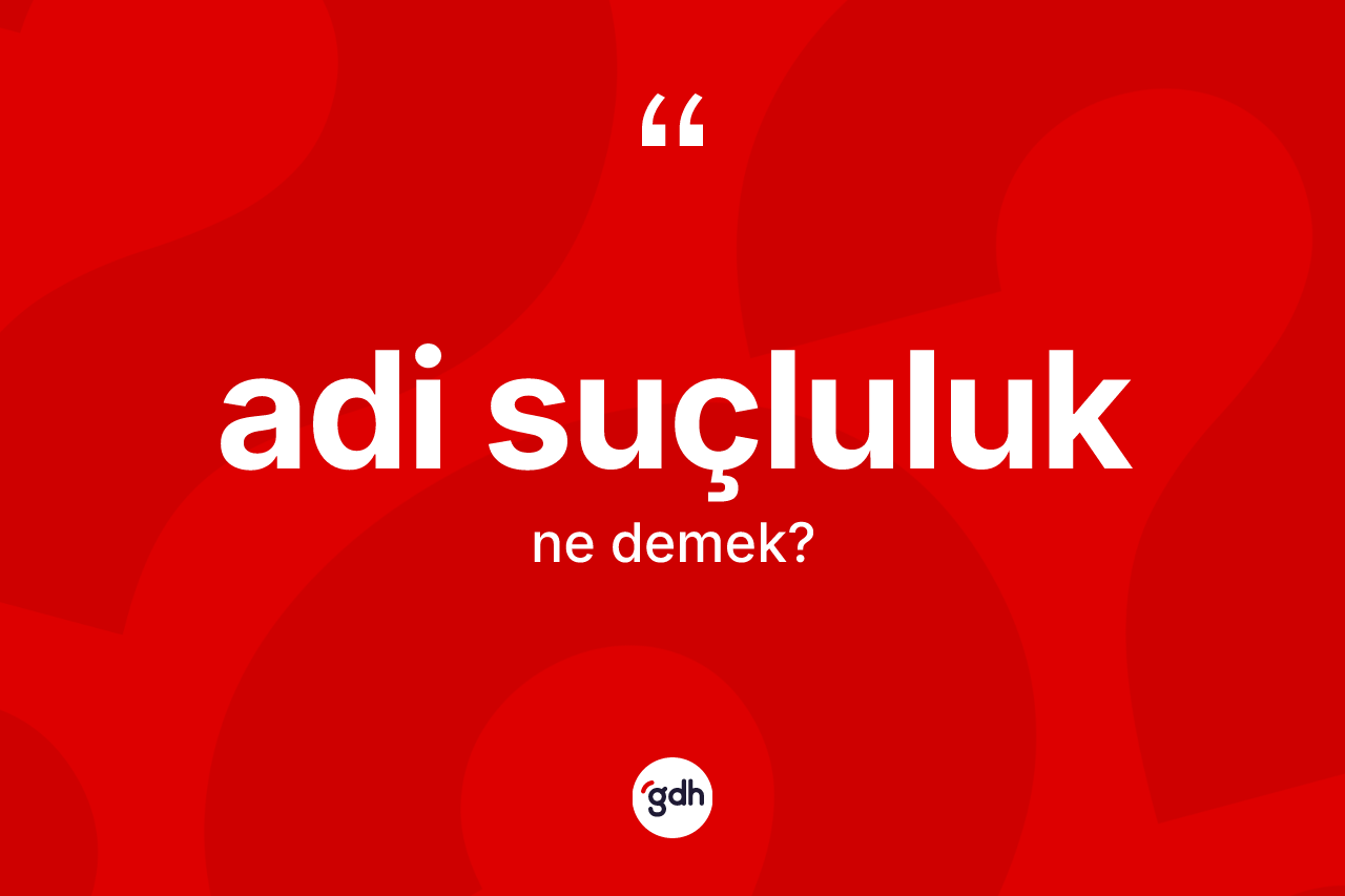 Adi suçluluk ne anlama gelir? Adi suçluluğun TDK'ya göre anlamı nedir?