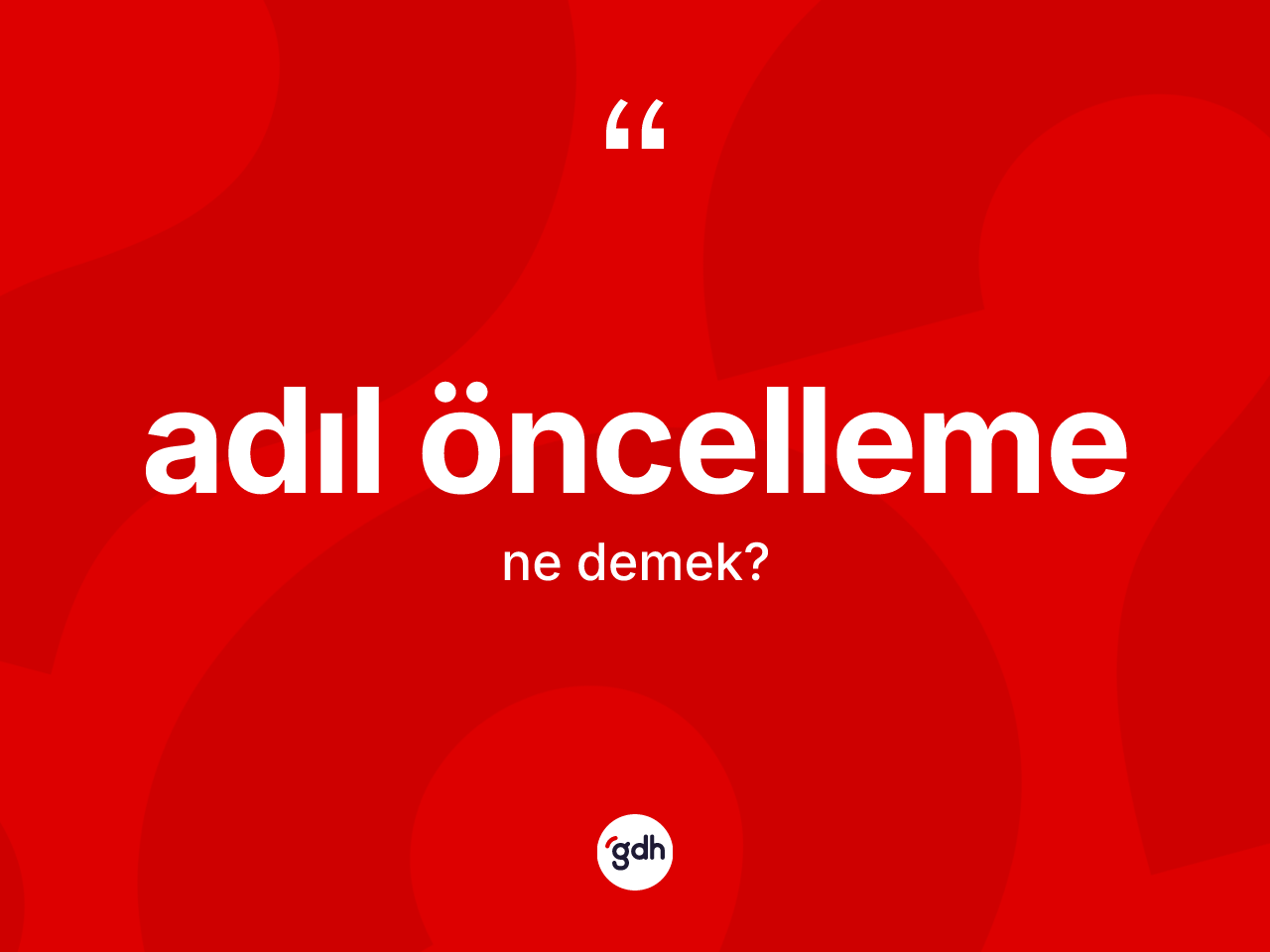 Adıl öncelleme kelimesi ne anlama gelir? Adıl öncellemenin TDK'ya göre anlamı nedir?
