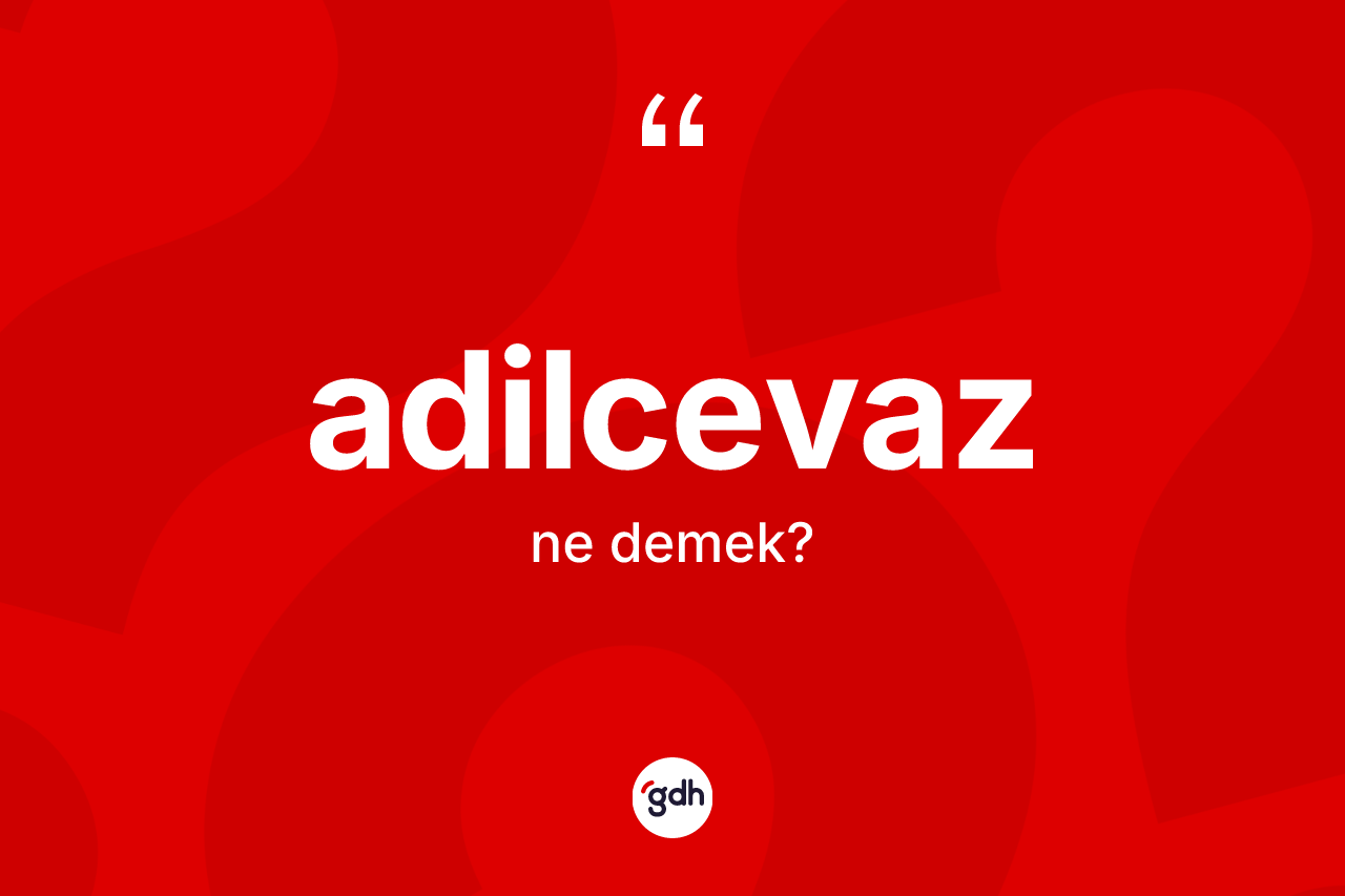 Adilcevaz kelimesinin anlamı nedir? Adilcevaz'ın TDK'ya göre anlamı nedir?