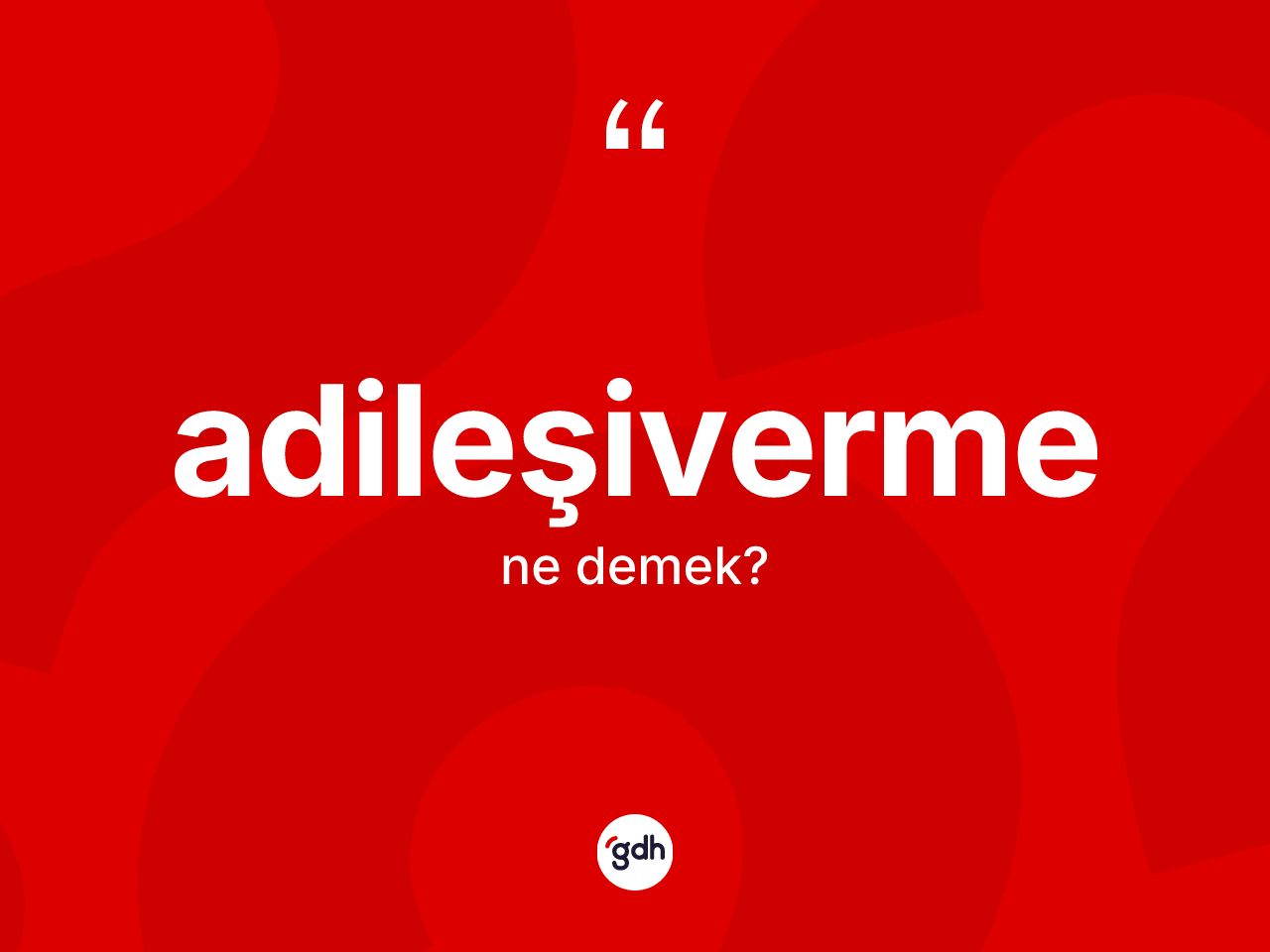 Adileşiverme kelimesinin tanımı nedir? Adileşivermenin TDK'ya göre anlamı nedir?