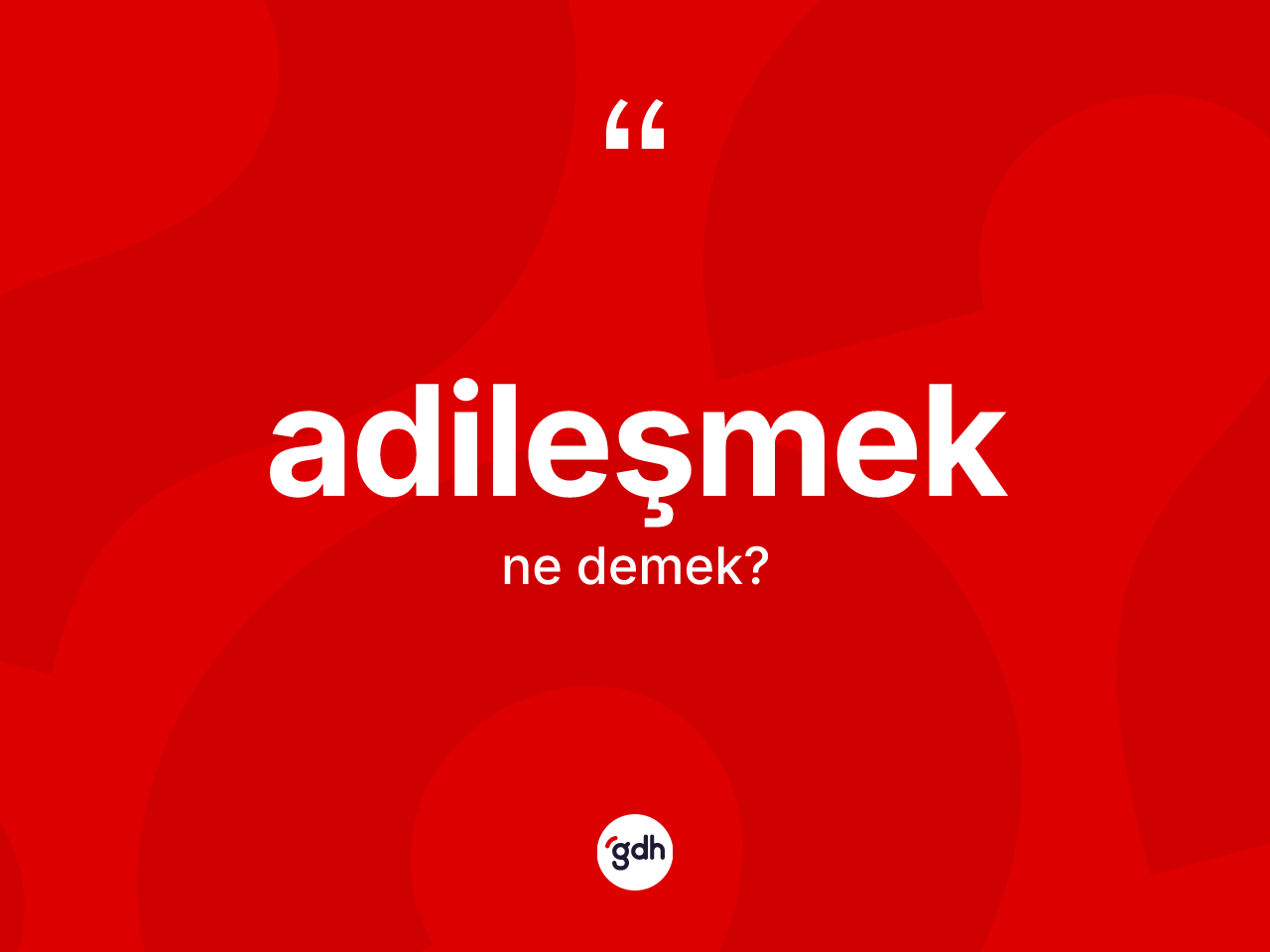 Adileşmek ne demek? Adileşmek kelimesinin özellikleri nelerdir?