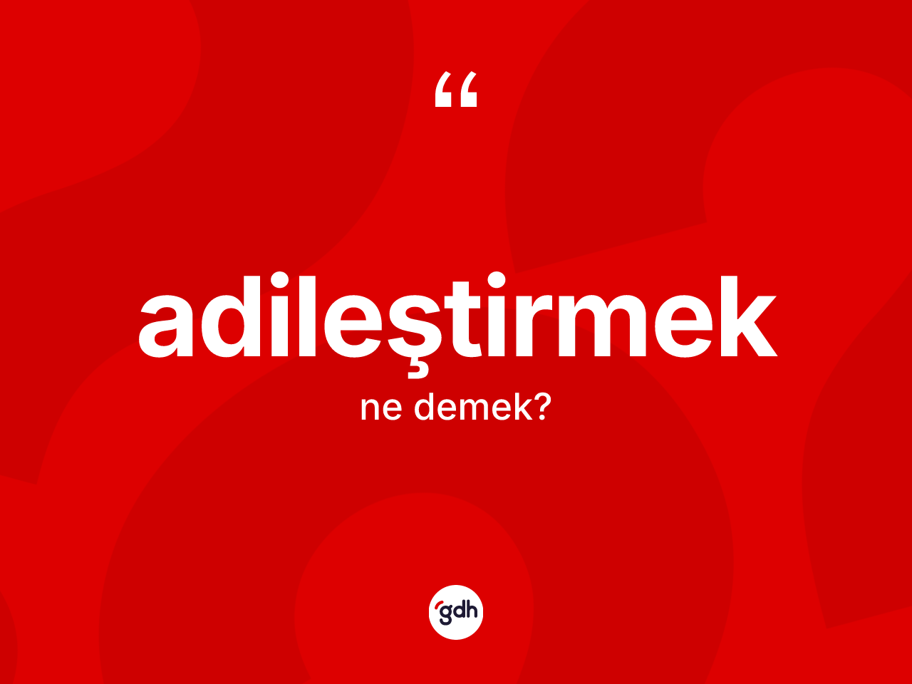 Adileştirmek kelimesinin sözlükteki tanımı nedir? Adileştirmeğin TDK'ya göre anlamı nedir?
