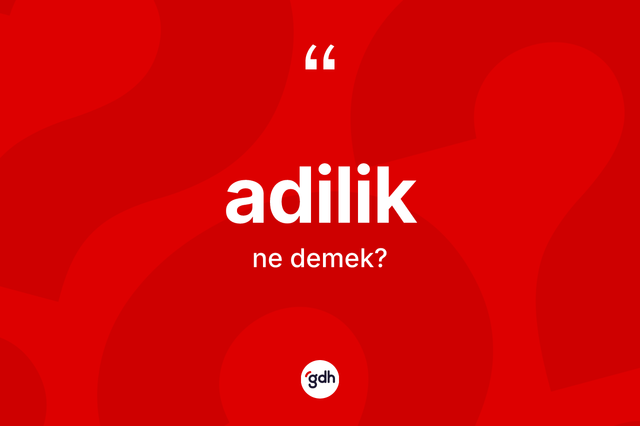 Adilik kelimesinin anlamı nedir?