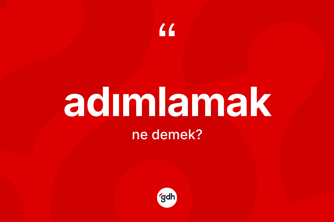 Adımlamak kelimesi ne anlama gelir?