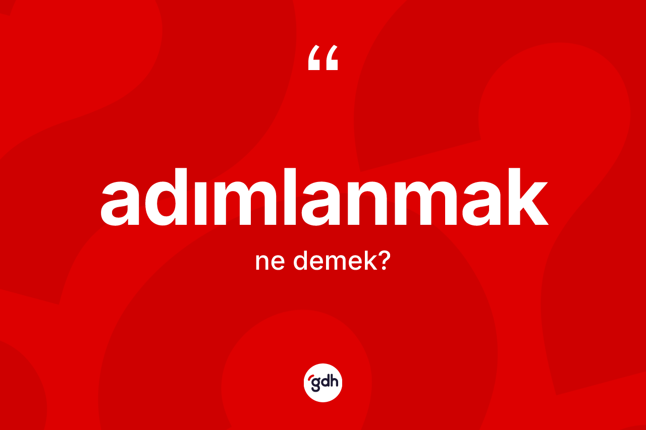Adımlanmak kelimesi ne demek? Adımlanmağın halk arasındaki kullanımı nasıldır?
