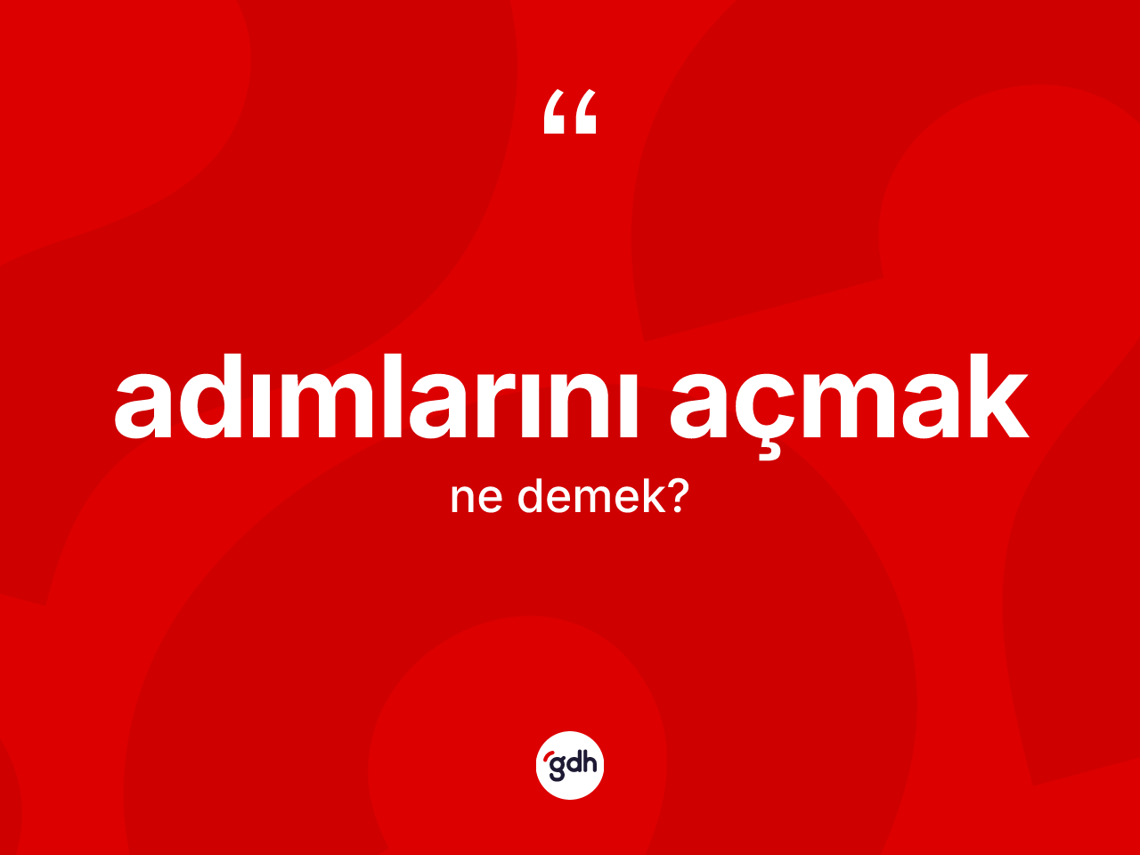 Adımlarını açmak sözü ne demek? Adımlarını açmak ifadesi nerede kullanılır?