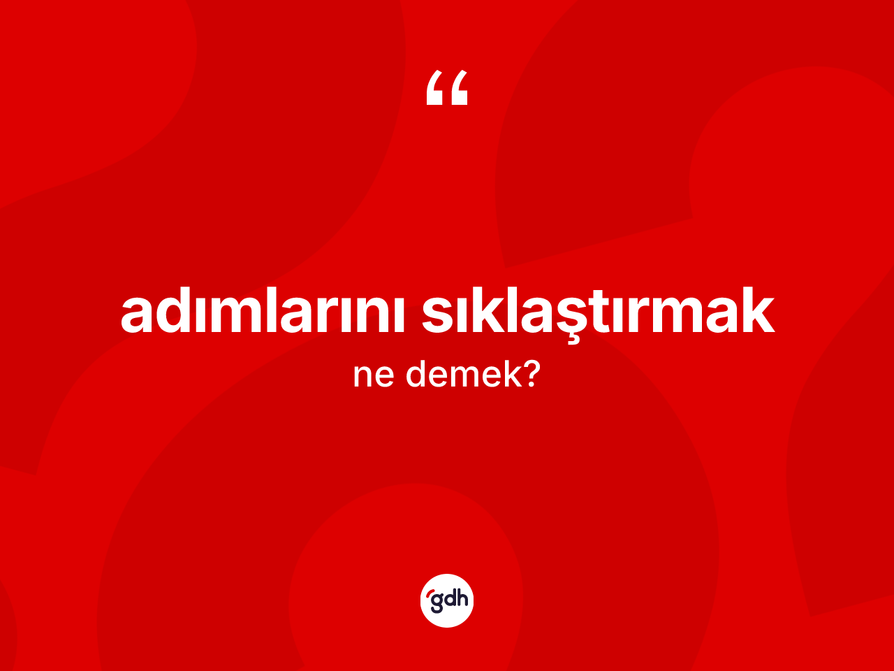 Adımlarını sıklaştırmak nedir? Adımlarını sıklaştırmak ifadesinin özellikleri nelerdir?