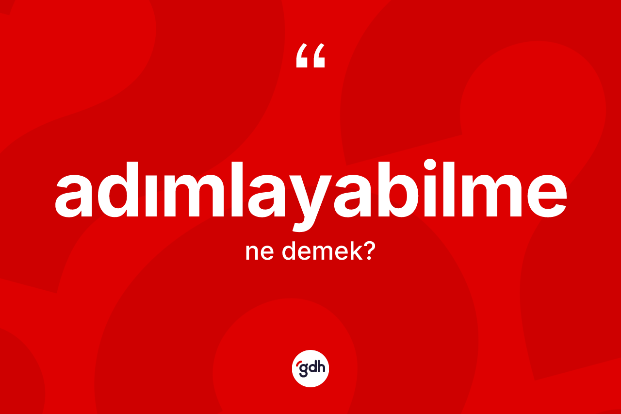 Adımlayabilme kelimesinin anlamı nedir? Adımlayabilmenin TDK'ya göre anlamı nedir?