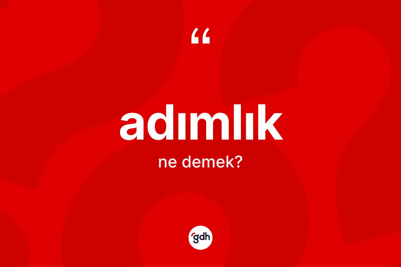 Adımlık ne demek? Adımlığın TDK'ya göre anlamı nedir?