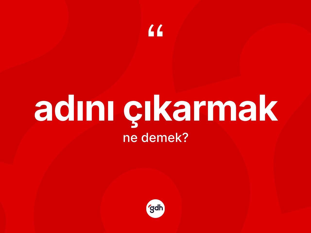 Adını çıkarmak ifadesinin kısaca anlamı nedir? Adını çıkarmak ifadesi nerede kullanılır?