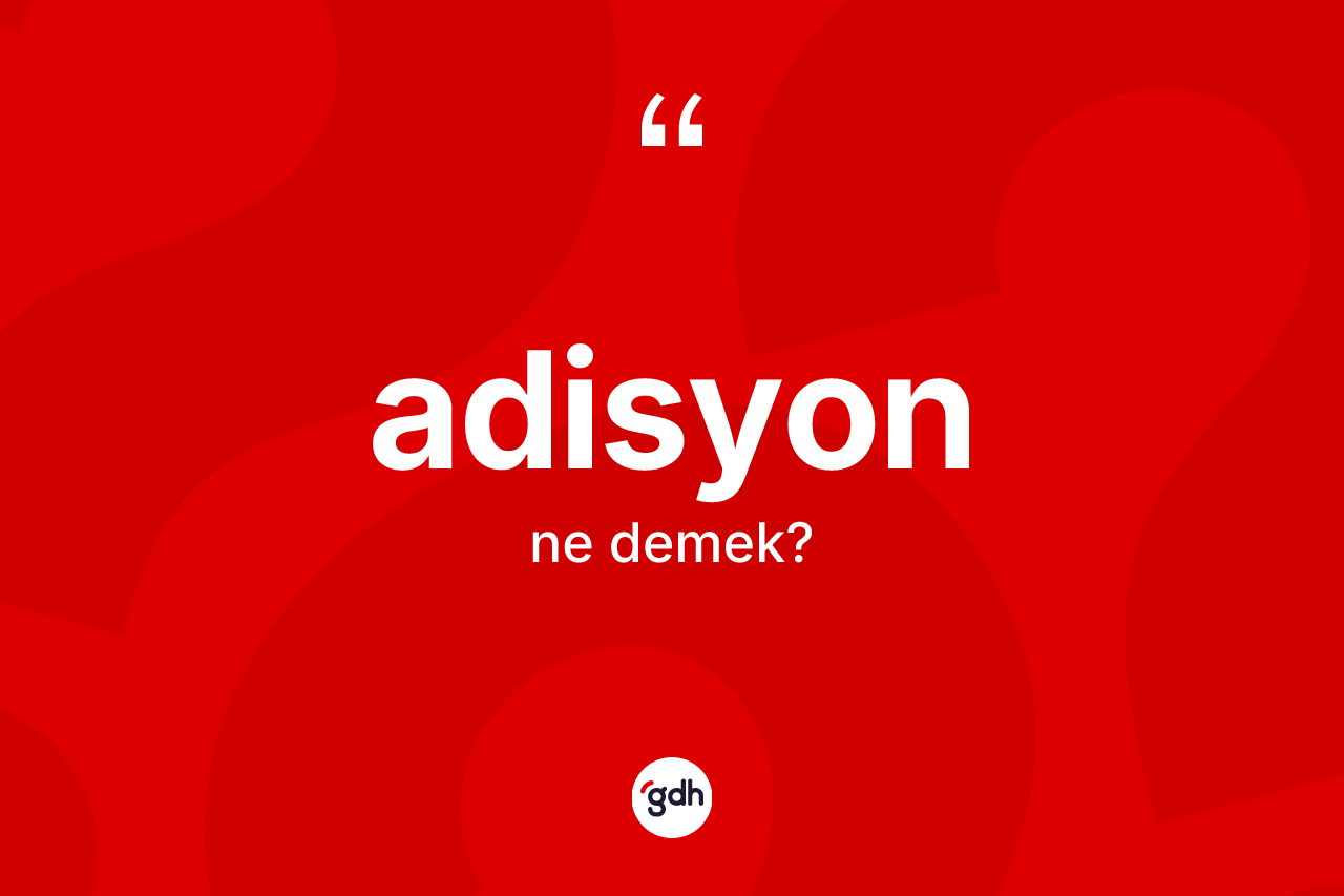 Adisyon kelimesi ne anlama gelir? Adisyonun TDK'ya göre anlamı nedir?