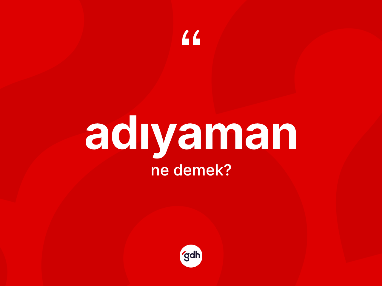Adıyaman kelimesi ne demek? Adıyaman'ın sözlükteki anlamı nedir?
