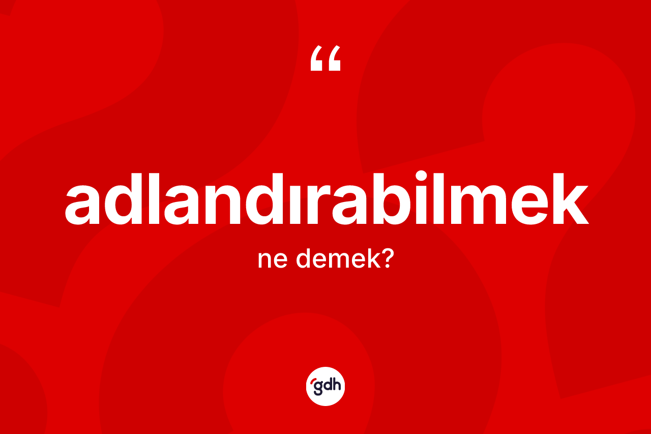 Adlandırabilmek ne anlama gelir?