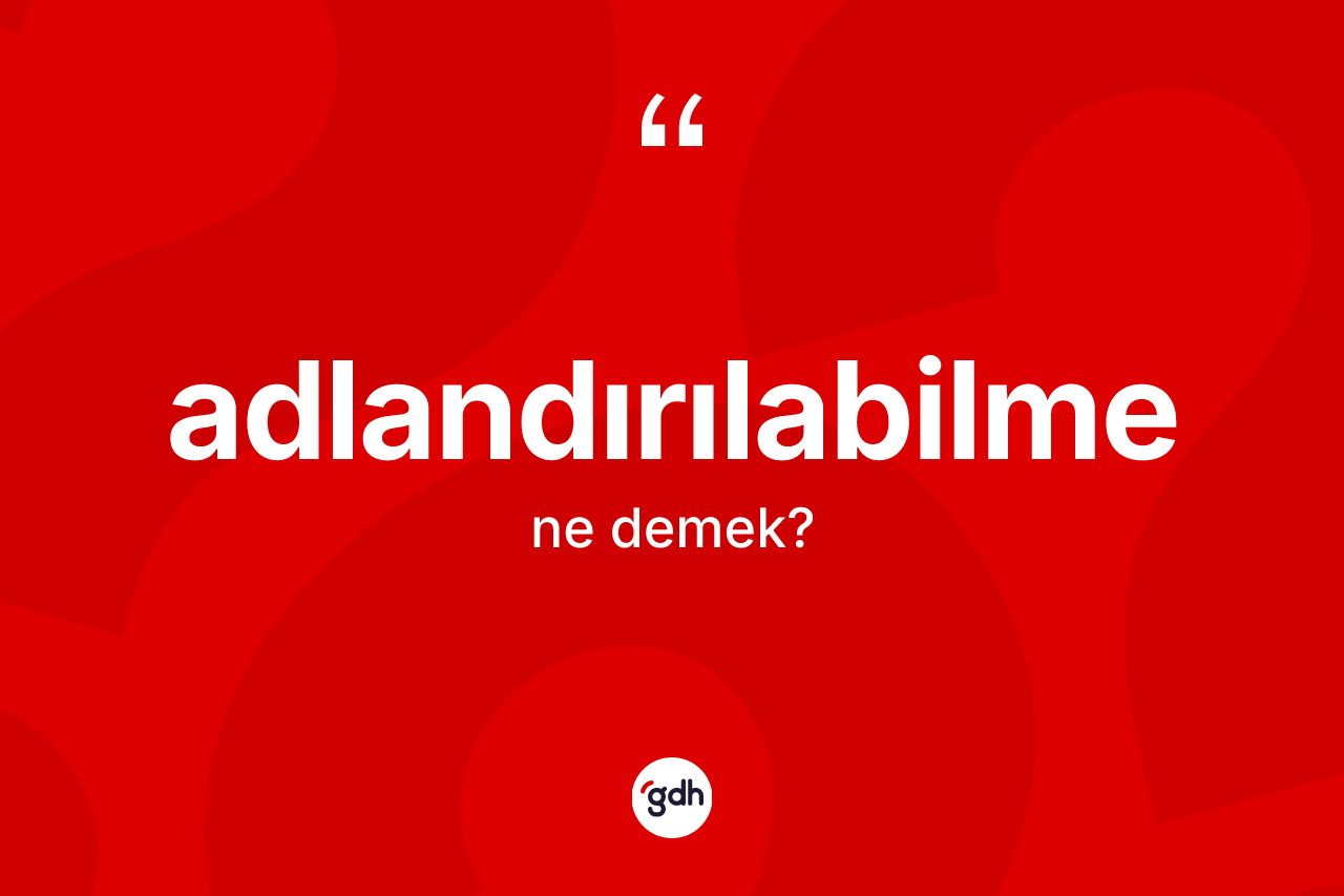 Adlandırılabilme kelimesinin anlamı nedir?