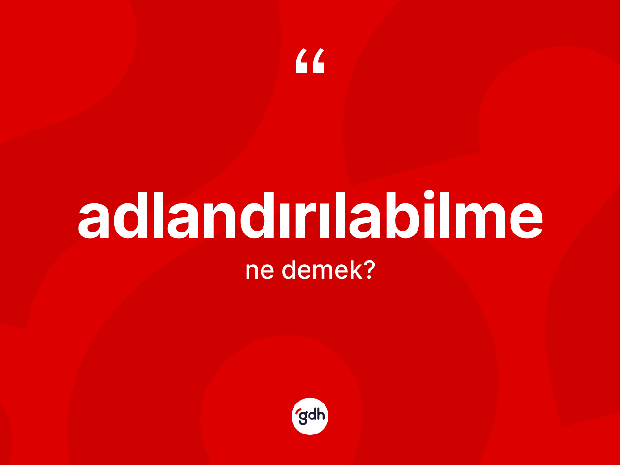 Adlandırılabilme kelimesinin anlamı nedir? Adlandırılabilmenin TDK'ya göre anlamı nedir?