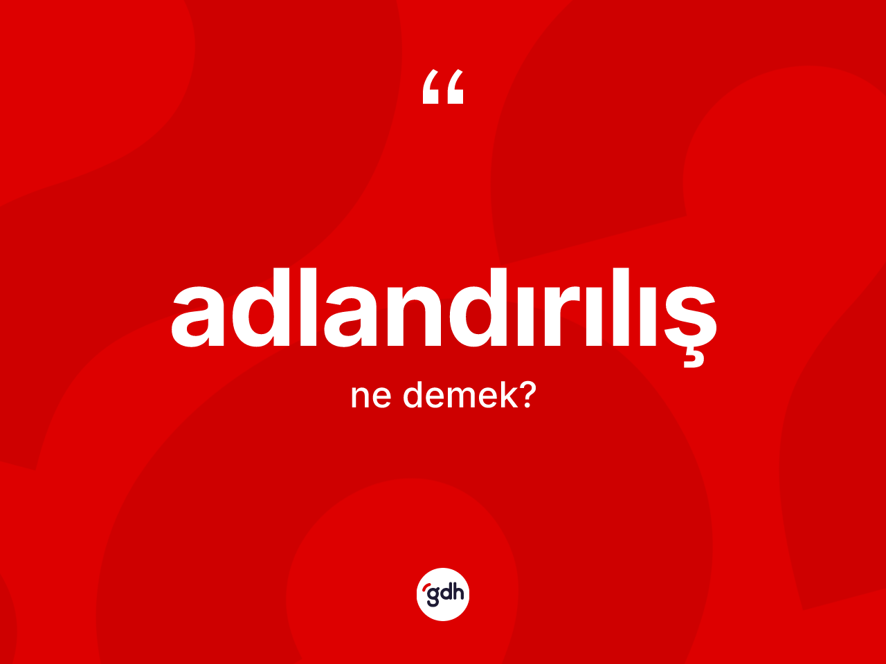 Adlandırılış nedir? Adlandırılışın TDK'ya göre anlamı nedir?