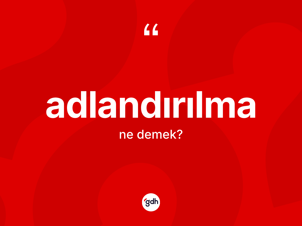 Adlandırılma ne demek? Adlandırılma kelimesinin özellikleri nelerdir?