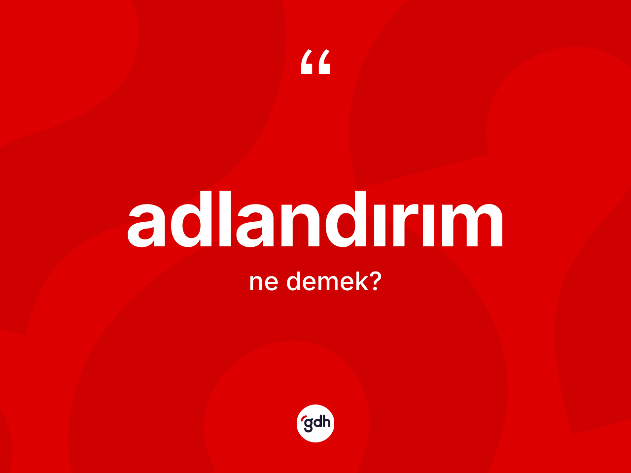 Adlandırım ne demek? Adlandırım kelimesinin kaç farklı anlamı var?
