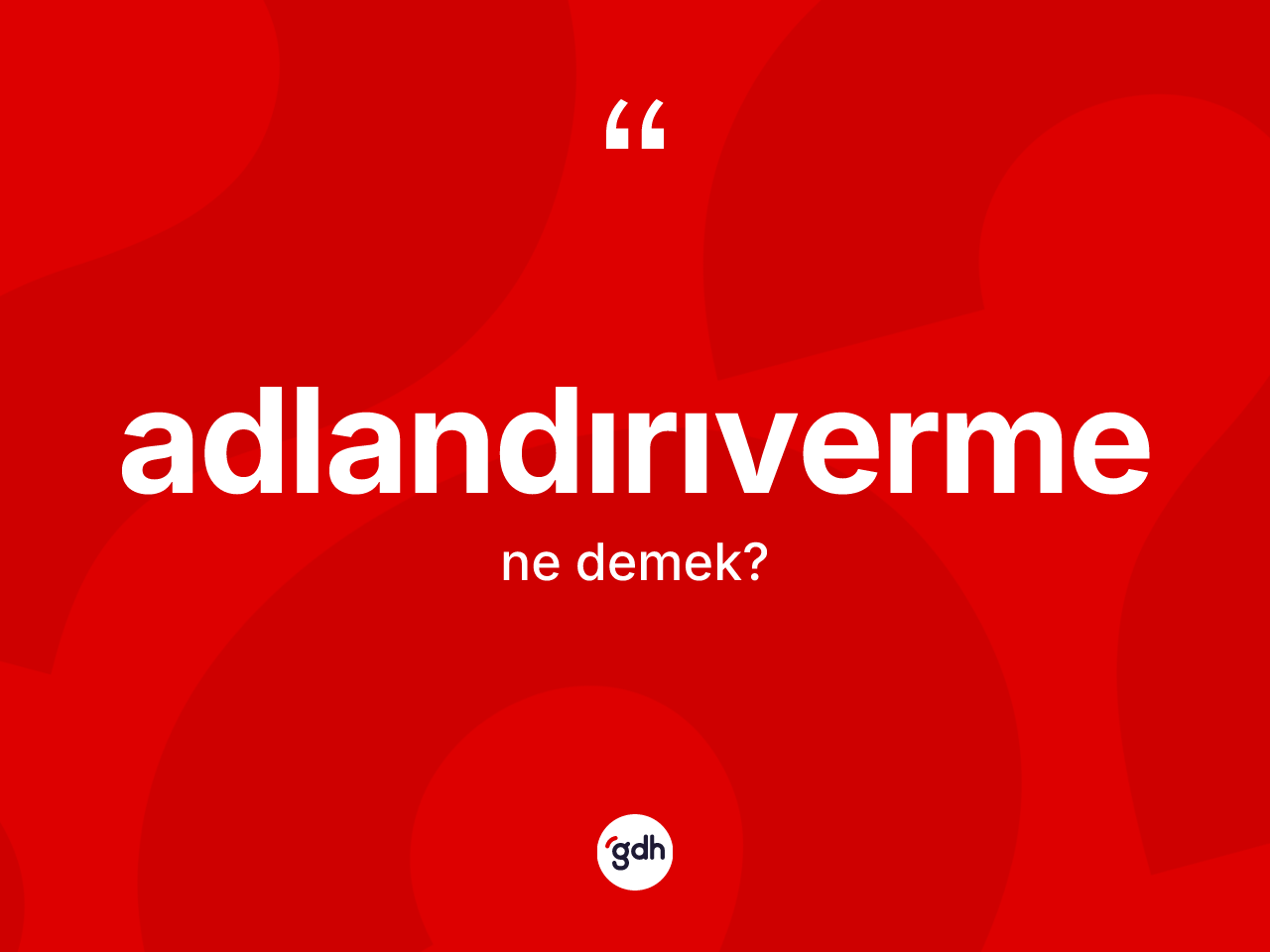Adlandırıverme kelimesinin anlamı nedir? Adlandırıvermenin halk arasındaki kullanımı nasıldır?