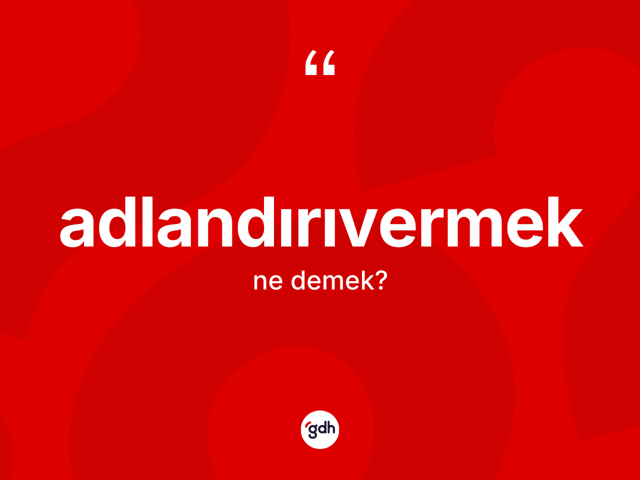 Adlandırıvermek kelimesinin anlamı nedir? Adlandırıvermeğin TDK'ya göre anlamı nedir?