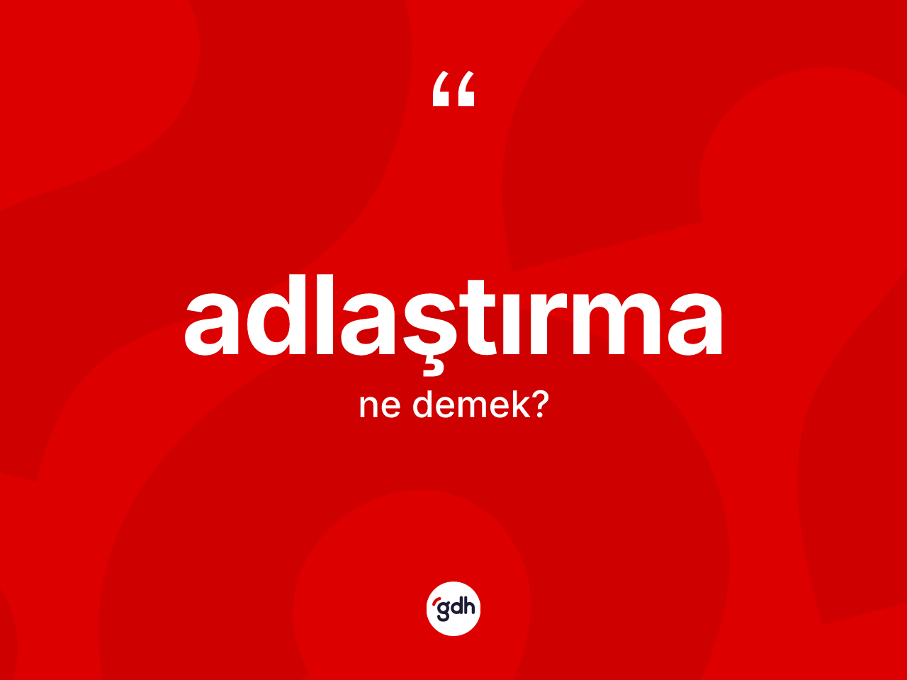 Adlaştırma kelimesinin anlamı nedir? Adlaştırma kelimesinin TDK'ya göre açıklaması nedir?