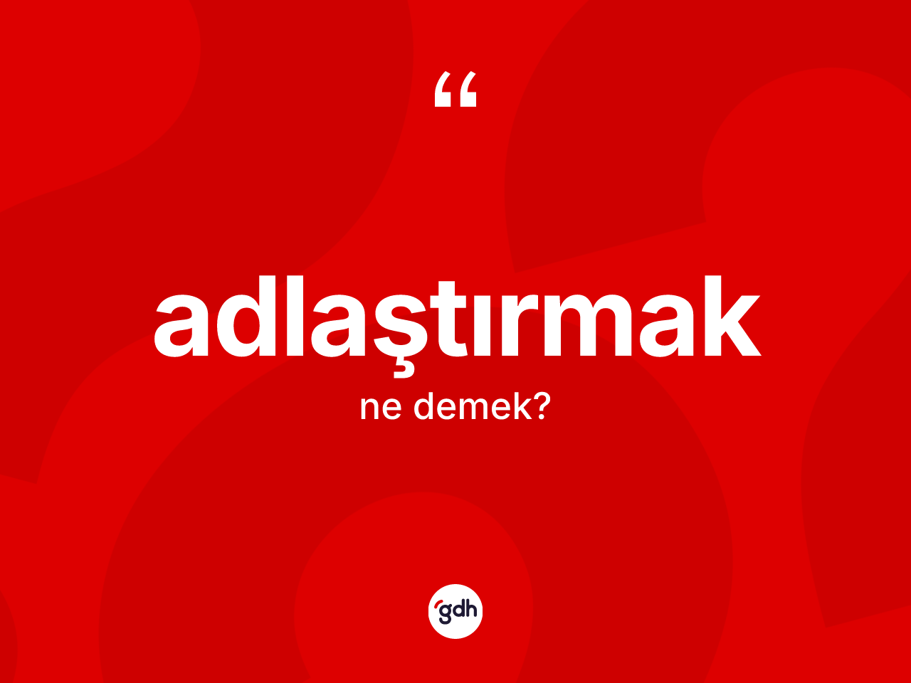 Adlaştırmak kelimesinin tanımı nedir? Adlaştırmağın sözlükteki anlamı nedir?