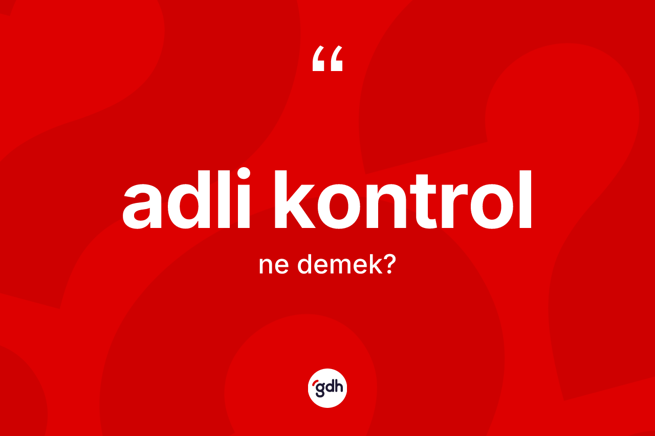 Adli kontrol ne demek?