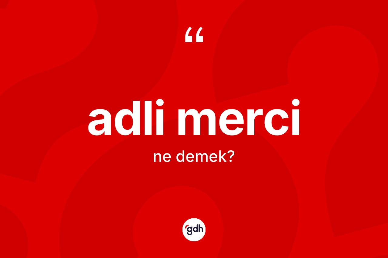 Adli merci kelimesi ne demek?