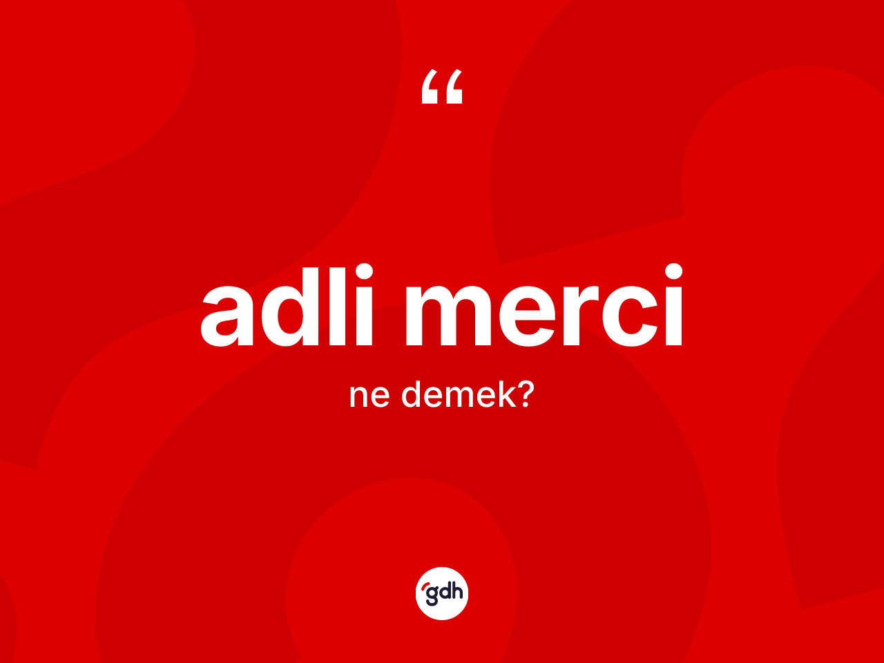 Adli merci kelimesi ne demek? Adli mercinin TDK'ya göre anlamı nedir?