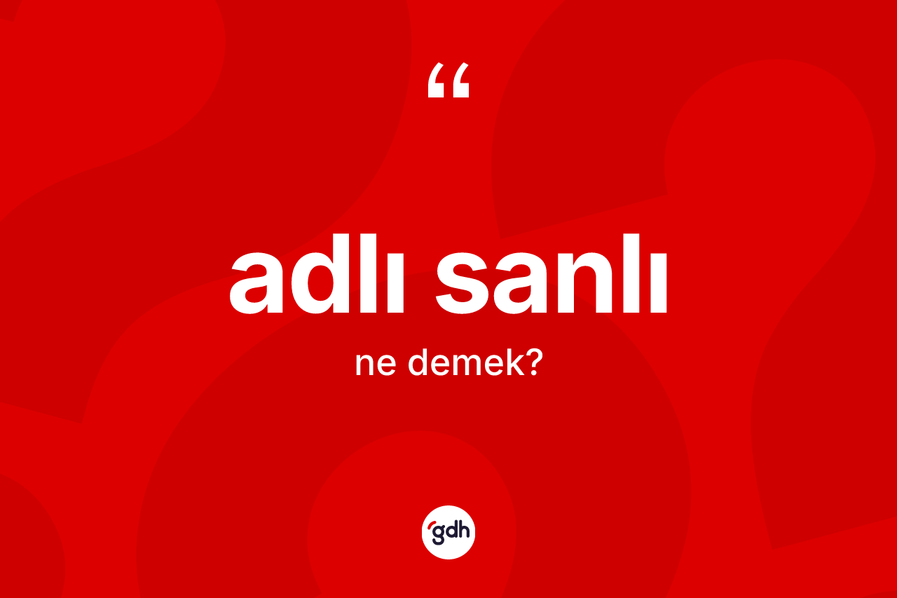Adlı sanlı kelimesinin tanımı nedir? Adlı sanlının TDK'ya göre anlamı nedir?