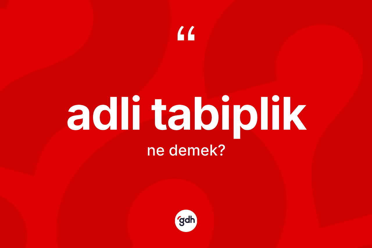 Adli tabiplik kelimesinin tanımı nedir?