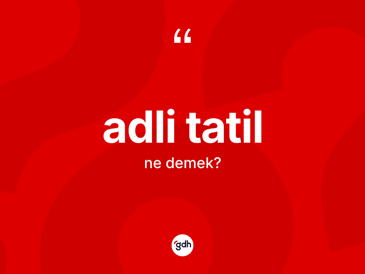 Adli tatil kelimesinin anlamı nedir? Adli tatilin sözlükteki anlamı nedir?