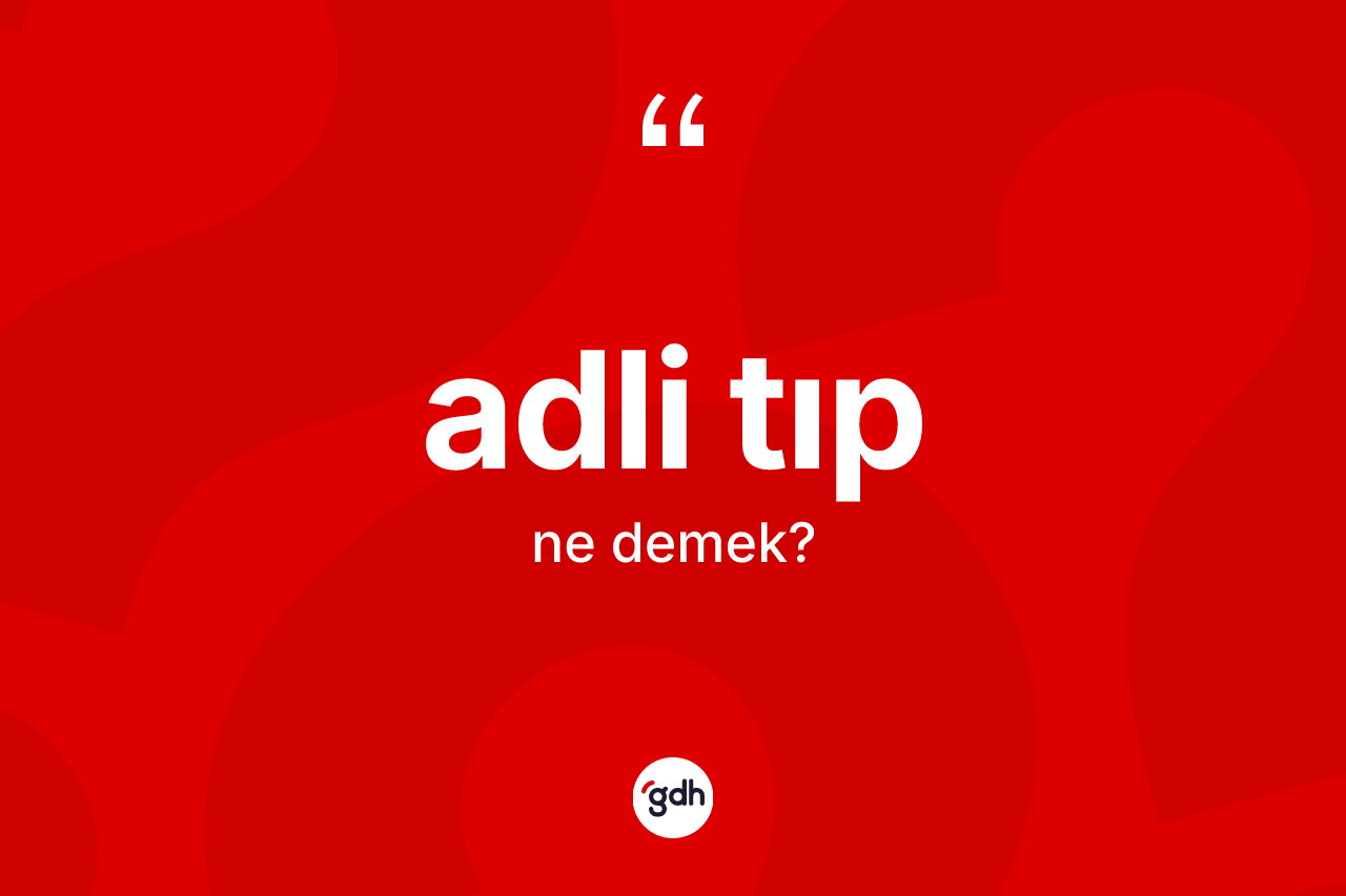 Adli tıp kelimesinin sözlükteki tanımı nedir? Adli tıp kelimesinin kaç farklı anlamı var?