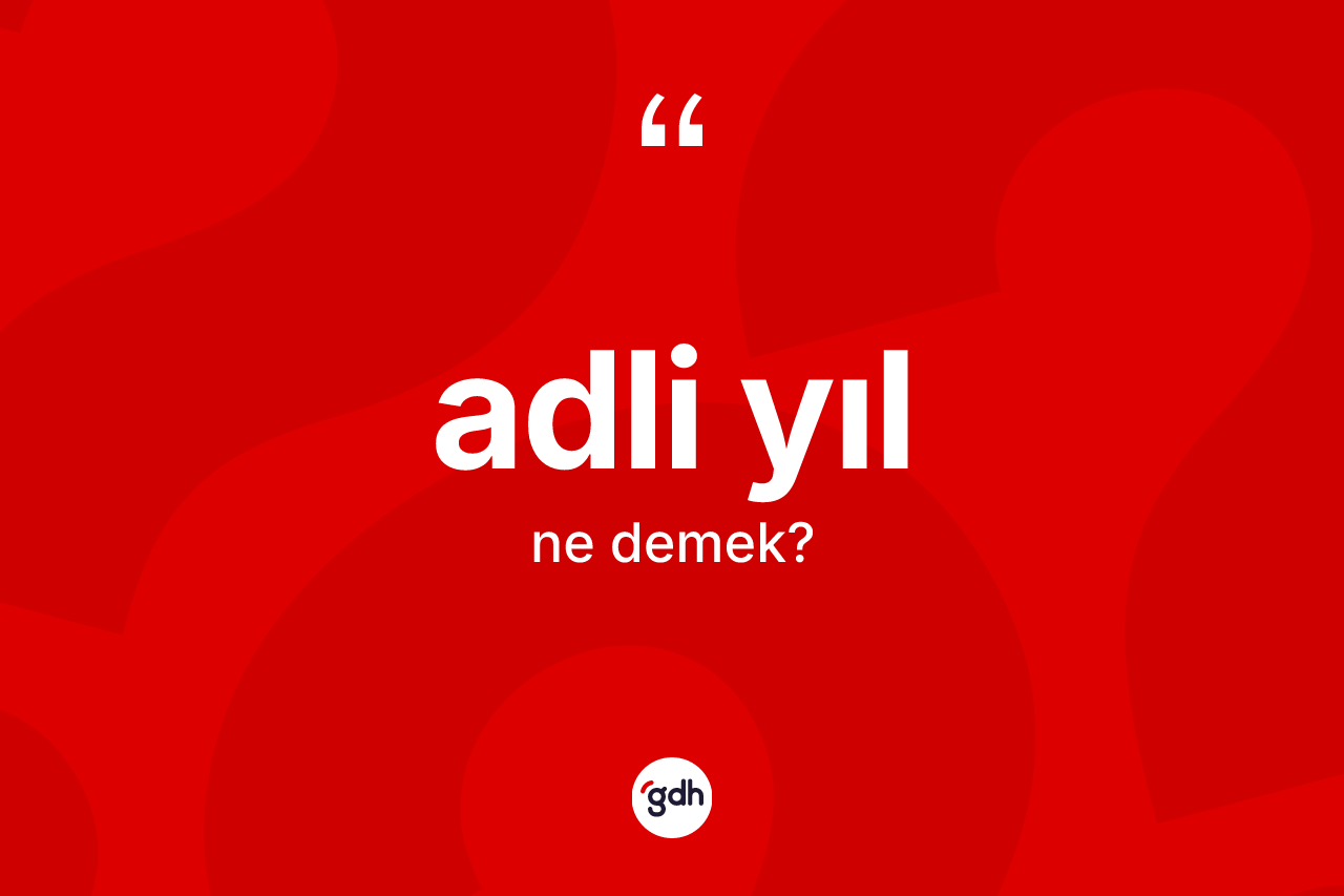 Adli yıl kelimesinin sözlükteki tanımı nedir? Adli yıl kelimesinin TDK'ya göre açıklaması nedir?