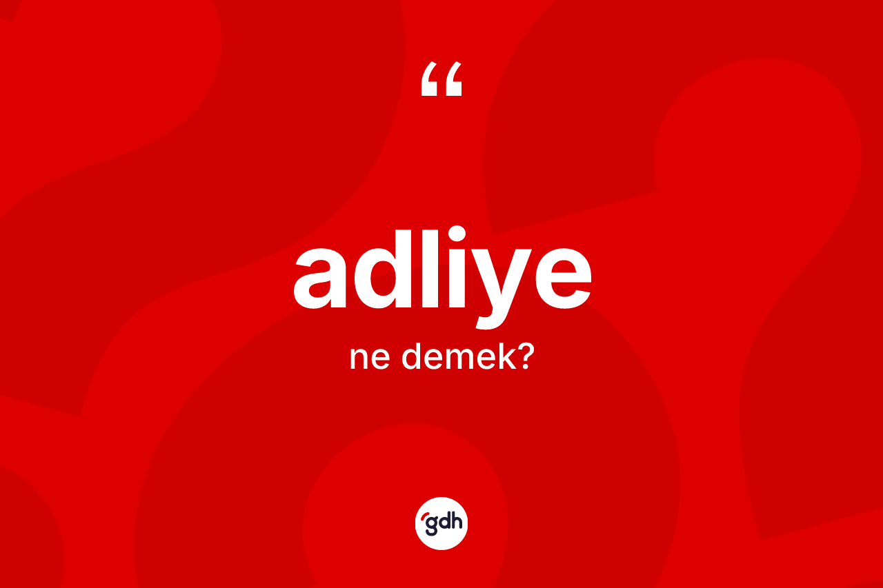 Adliye nedir? Adliyenin sözlükteki anlamı nedir?