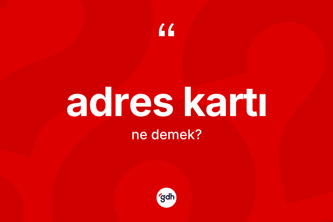 Adres kartı kelimesinin sözlükteki tanımı nedir? Adres kartının halk arasındaki kullanımı nasıldır?