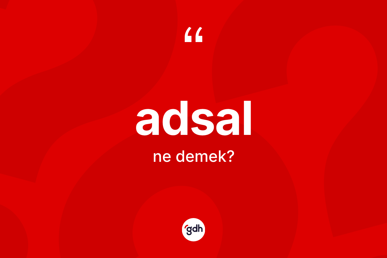 Adsal ne anlama gelir? Adsal kelimesinin kaç farklı anlamı var?