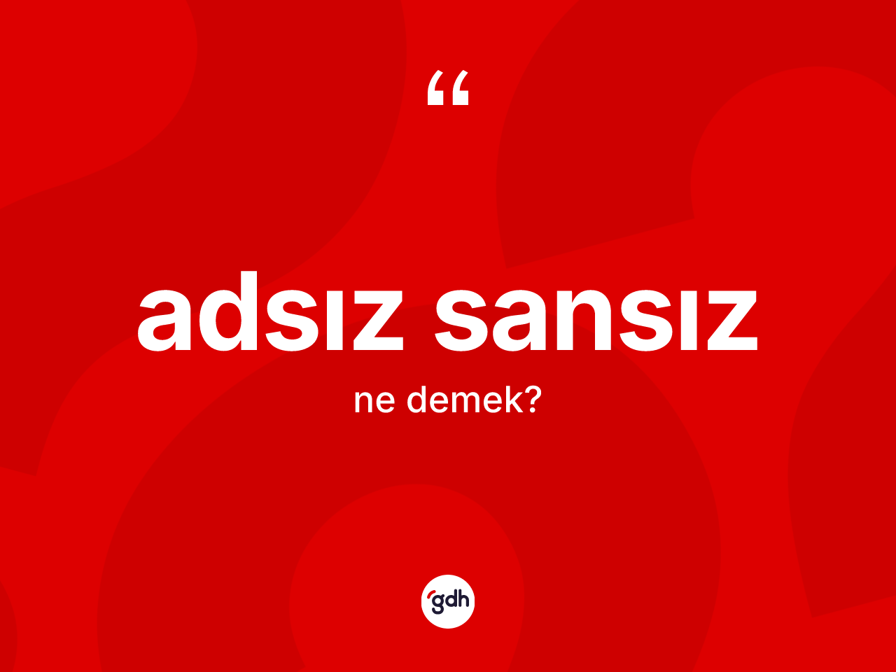 Adsız sansız kelimesi ne demek? Adsız sansızın TDK'ya göre anlamı nedir?