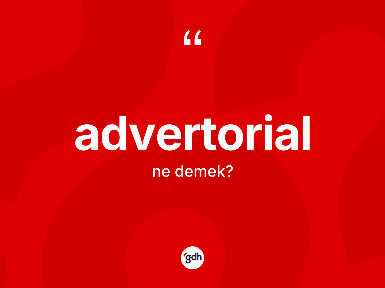 Advertorial kelimesinin anlamı nedir? Advertorial kelimesinin TDK'ya göre açıklaması nedir?