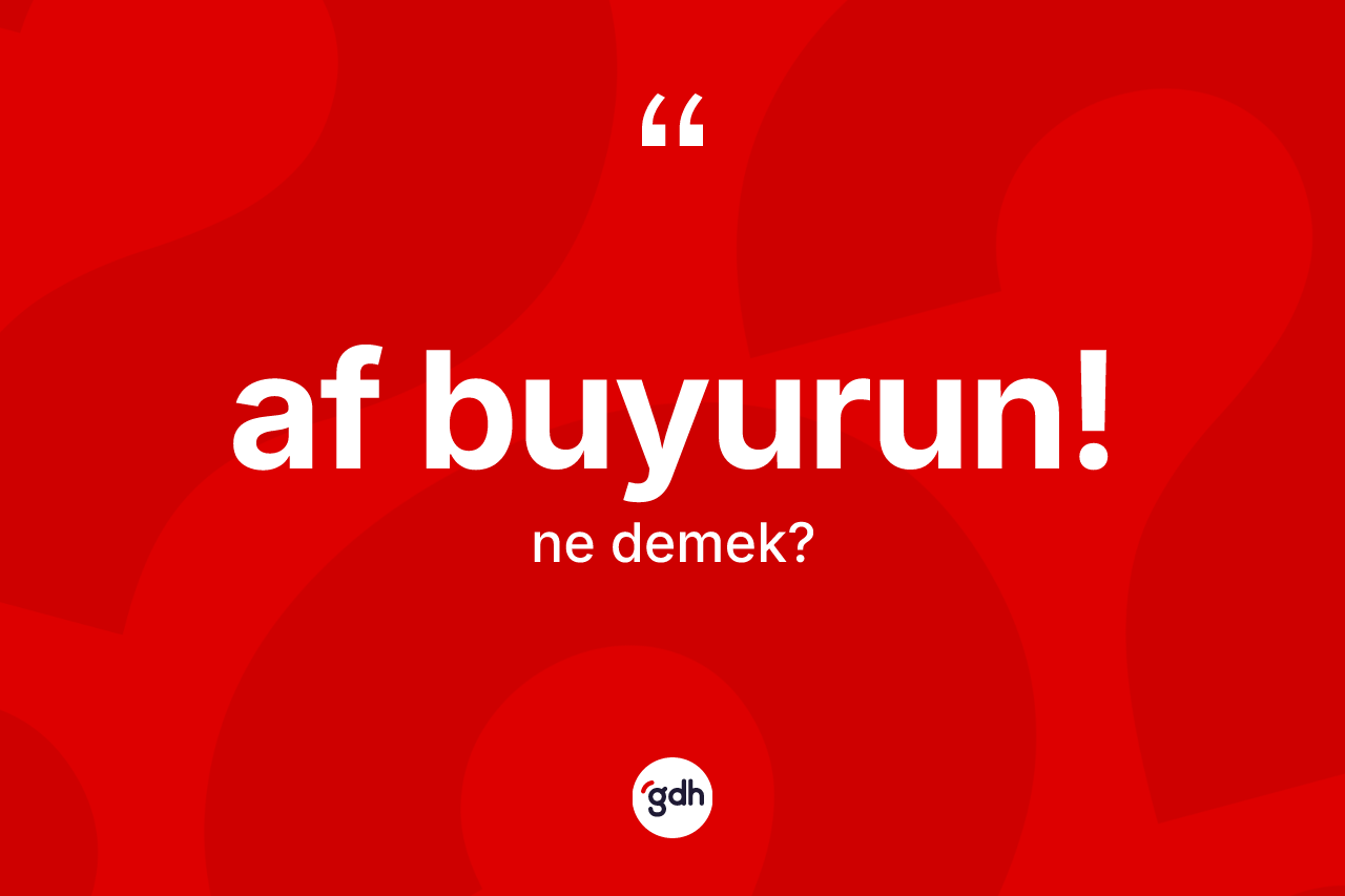 Af buyurun! ifadesi nedir?