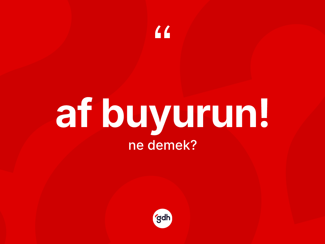 Af buyurun! ifadesi nedir? Af buyurun! sözü nerede kullanılır?