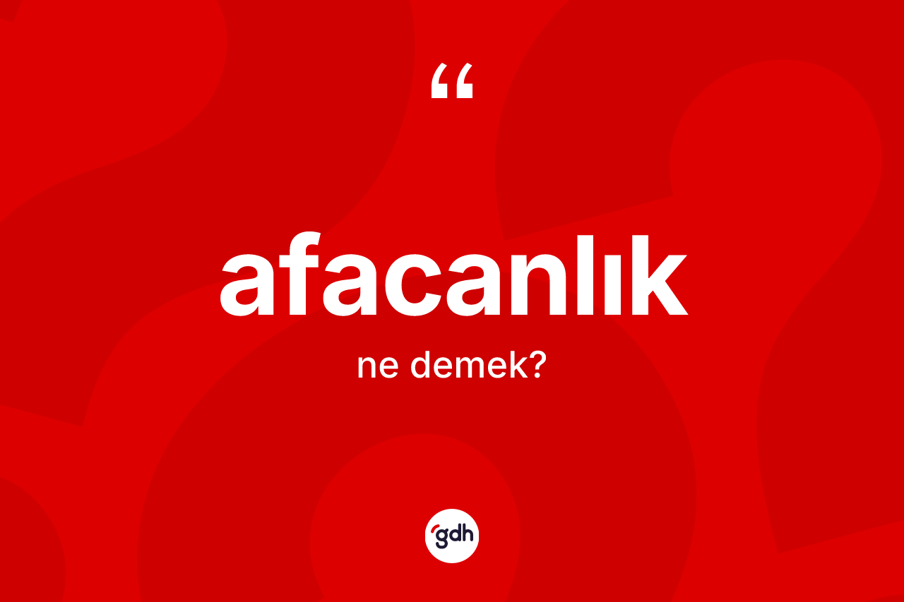 Afacanlık kelimesinin tanımı nedir?