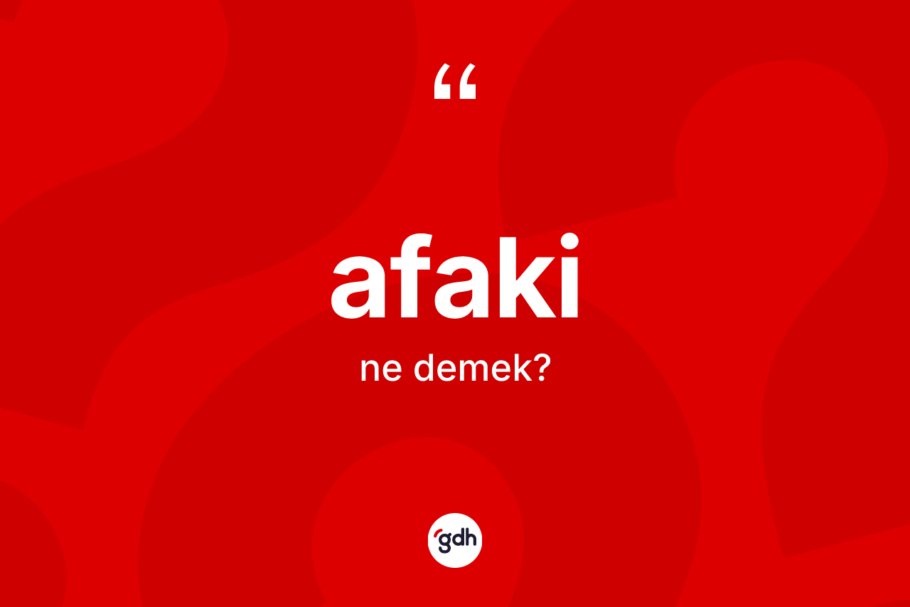 Afaki ne anlama gelir? Afakinin kısaca tanımı nedir?