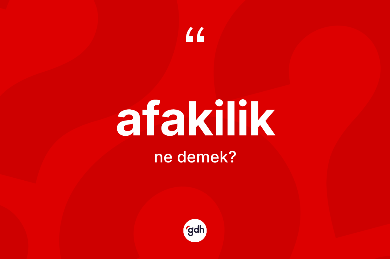 Afakilik kelimesinin tanımı nedir? Afakiliğin kısaca tanımı nedir?