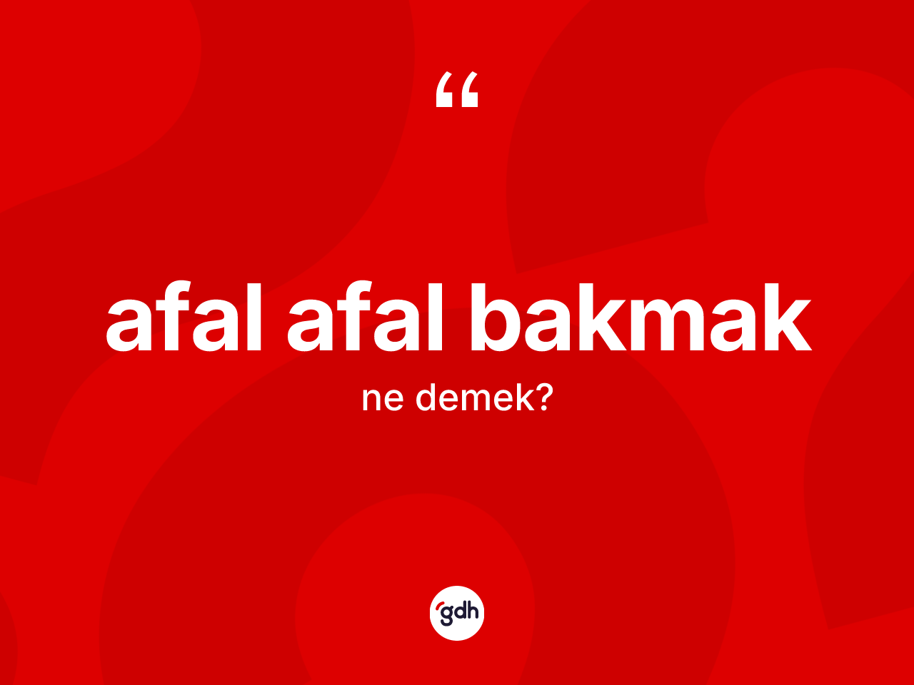 Afal afal bakmak ifadesinin sözlükteki anlamı nedir? Afal afal bakmak ifadesi nerede kullanılır?